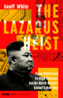The Lazarus Heist: From Hollywood to High Finance: Inside North Korea's Global Cyber War By Geoff White Cover Image