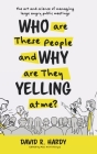 Who are These People and Why are They Yelling at me?: The Art and Science of Managing Large Angry Public Meetings By David R. Hardy, Marc Huminilowycz (Editor) Cover Image