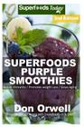 Superfoods Purple Smoothies: Over 40 Energizing, Detoxifying & Nutrient-dense Smoothies Blender Recipes: Detox Cleanse Diet, Smoothies for Weight L Cover Image