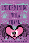 The Undermining of Twyla and Frank By Megan Bannen Cover Image