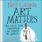 Art Matters: Because Your Imagination Can Change the World By Neil Gaiman (Read by), Chris Riddell Cover Image