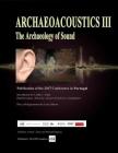 Archaeoacoustics III - More on the Archaeology of Sound: Publication of Papers from the Third International Multi-Disciplinary Conference By Michael W. Ragussa (Editor), Linda C. Eneix Cover Image