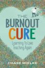 The Burnout Cure: Learning to Love Teaching Again By Chase Mielke Cover Image