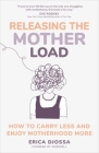 Releasing the Mother Load: How to Carry Less and Enjoy Motherhood More By Erica Djossa Cover Image