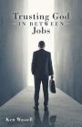 Trusting God in Between Jobs By Ken Wassell Cover Image