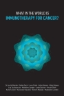 What in the World is Immunotherapy for Cancer? By Austin Mardon, Sabika Sami, Laura Orsini Cover Image