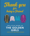 Thank You for Being a Friend: The Little Guide to the Golden Girls By Hippo! Orange (Editor) Cover Image