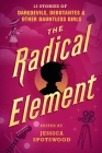 The Radical Element: 12 Stories of Daredevils, Debutantes & Other Dauntless Girls Cover Image