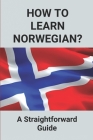 How To Learn Norwegian?: A Straightforward Guide: How To Learn Norwegian Book By Alex Cotto Cover Image