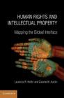 Human Rights and Intellectual Property: Mapping the Global Interface By Laurence R. Helfer, Graeme W. Austin Cover Image