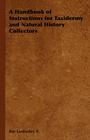 A Handbook of Instructions for Taxidermy and Natural History Collectors By E. Ray Lankester Cover Image