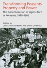 Transforming Peasants, Property and Power: The Collectivization of Agriculture in Romania, 1949-1962 Cover Image