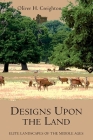 Designs Upon the Land: Elite Landscapes of the Middle Ages (Garden and Landscape History #1) Cover Image