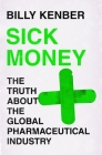 Sick Money: The Truth about the Global Pharmaceutical Industry By Billy Kenber Cover Image