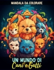 Mandala da Colorare - Un Mundo di Cani e Gatti: 30 Magnifici e Incredibili Design di Gatti e Cani con Mandala Relax e Antistress Cover Image