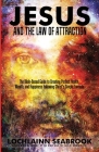 Jesus and the Law of Attraction: The Bible-Based Guide to Creating Perfect Health, Wealth, and Happiness Following Christ's Simple Formula By Lochlainn Seabrook Cover Image