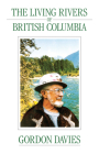 The Living Rivers of British Columbia, the (Vol 1): Volume 1 By Gordon Davies Cover Image