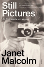 Still Pictures: On Photography and Memory By Janet Malcolm, Ian Frazier (Introduction by), Anne Malcolm (Afterword by) Cover Image