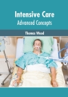 Intensive Care: Advanced Concepts By Thomas Wood (Editor) Cover Image