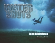 Water Shots: 20 years, all wet By John Bilderback Cover Image