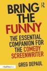 Bring the Funny: The Essential Companion for the Comedy Screenwriter By Greg Depaul Cover Image