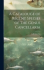 A Catalouge of Recent Species of The Genus Cancellaria By G. B. Sowerby Cover Image