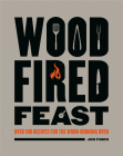 Wood-Fired Feast: Over 100 Recipes for the Wood Burning Oven By Jon Finch Cover Image