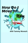 How Do I Move To...Italy By Tammy Wunsch Cover Image