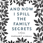 And Now I Spill the Family Secrets: A Memoir By Margaret Kimball, Eileen Stevens (Read by) Cover Image