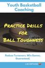 Youth Basketball Coaching: Practice Drills for Ball Toughness By Lee DeForest (Editor), Lee DeForest Cover Image