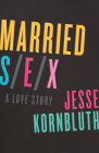Married Sex: A Love Story By Jesse Kornbluth Cover Image