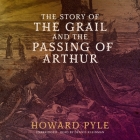 The Story of the Grail and the Passing of Arthur By Howard Pyle, Dennis Kleinman (Read by) Cover Image