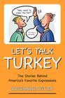Let's Talk Turkey: The Stories Behind America's Favorite Expressions Cover Image