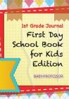 1st Grade Journal First Day School Book for Kids Edition By Baby Professor Cover Image