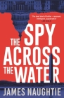The Spy Across the Water (The Will Flemyng Thrillers) By James Naughtie Cover Image