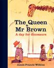 The Queen & Mr Brown: A Day for Dinosaurs By James Francis Wilkins Cover Image