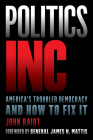 Politics Inc.: America's Troubled Democracy and How to Fix It By John Raidt, James N. General Mattis (Foreword by) Cover Image