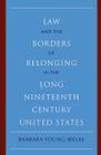 Law and the Borders of Belonging in the Long-Ninteenth-Century United States (New Histories of American Law) By Barbara Young Welke Cover Image
