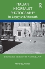 Italian Neorealist Photography: Its Legacy and Aftermath (Routledge History of Photography) By Antonella Russo Cover Image