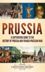Prussia: A Captivating Guide to the History of Prussia and Franco-Prussian War By Captivating History Cover Image