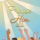 Praise Him By Sophia Johnson Cover Image
