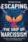 Escaping the Grip of Narcissism: A Guide to Identifying and Healing from Toxic Relationships Cover Image