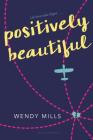 Positively Beautiful By Wendy Mills Cover Image