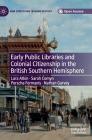 Early Public Libraries and Colonial Citizenship in the British Southern Hemisphere (New Directions in Book History) By Lara Atkin, Sarah Comyn, Porscha Fermanis Cover Image
