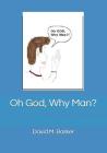 Oh God, Why Man? By David M. Barker Cover Image