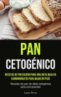 Pan Cetogénico: Recetas de pan casero para una dieta baja en carbohidratos para bajar de peso (Recetas de pan de dieta cetogénica para By Lucas Perry Cover Image
