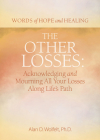 The Other Losses: Acknowledging and Mourning All Your Losses Along Life’s Path (Words of Hope and Healing) By Alan Wolfelt, PhD Cover Image