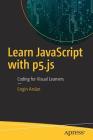 Learn JavaScript with P5.Js: Coding for Visual Learners By Engin Arslan Cover Image