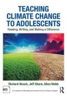 Teaching Climate Change to Adolescents: Reading, Writing, and Making a Difference By Richard Beach, Jeff Share, Allen Webb Cover Image