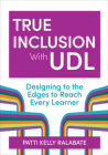 True Inclusion with Udl: Designing to the Edges to Reach Every Learner Cover Image